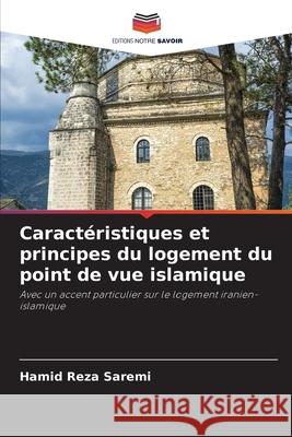 Caractéristiques et principes du logement du point de vue islamique Saremi, Hamid Reza 9786209390791 Editions Notre Savoir