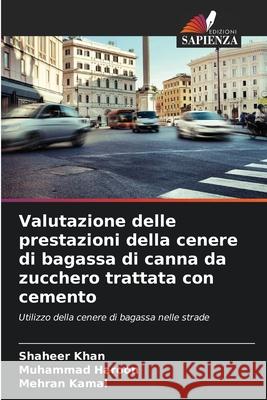 Valutazione delle prestazioni della cenere di bagassa di canna da zucchero trattata con cemento Shaheer Khan Muhammad Haroon Mehran Kamal 9786209390937
