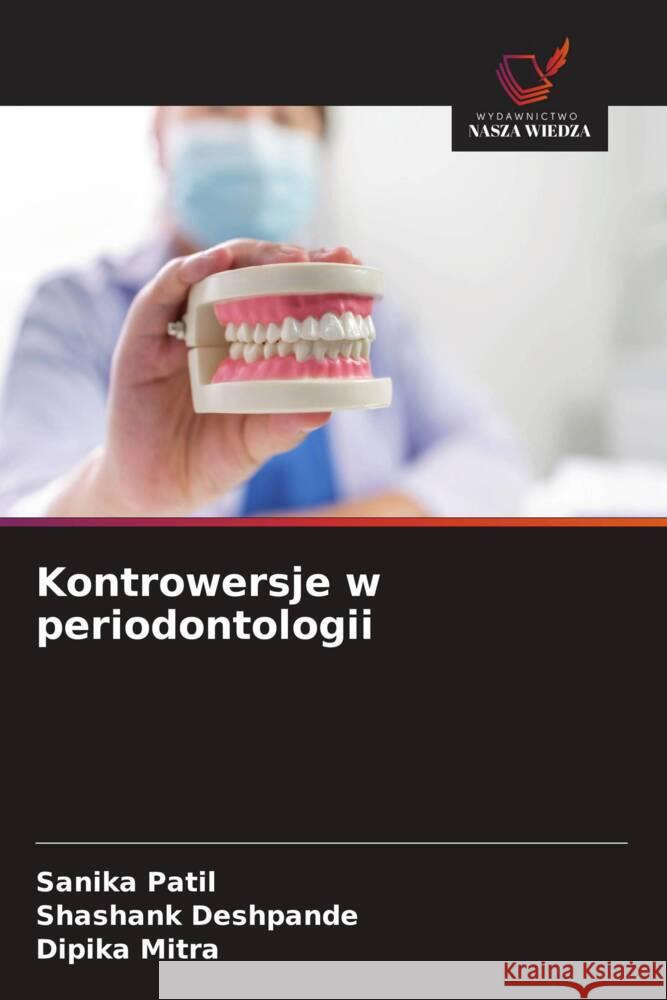 Kontrowersje w periodontologii Patil, Sanika, Deshpande, Shashank, Mitra, Dipika 9786209391422