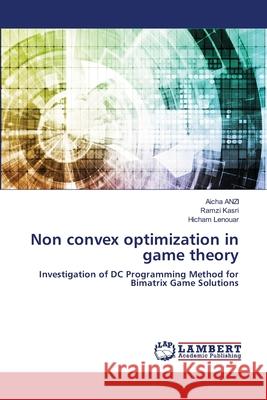 Non convex optimization in game theory ANZI, Aicha, Kasri, Ramzi, Lenouar, Hicham 9786209391552 LAP Lambert Academic Publishing