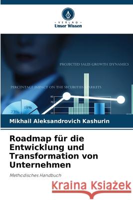 Roadmap f?r die Entwicklung und Transformation von Unternehmen Mikhail Aleksandrovich Kashurin 9786209391934