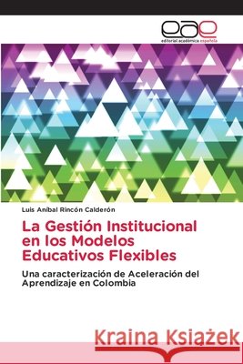 La Gestión Institucional en los Modelos Educativos Flexibles Rincón Calderón, Luis Aníbal 9786209391958