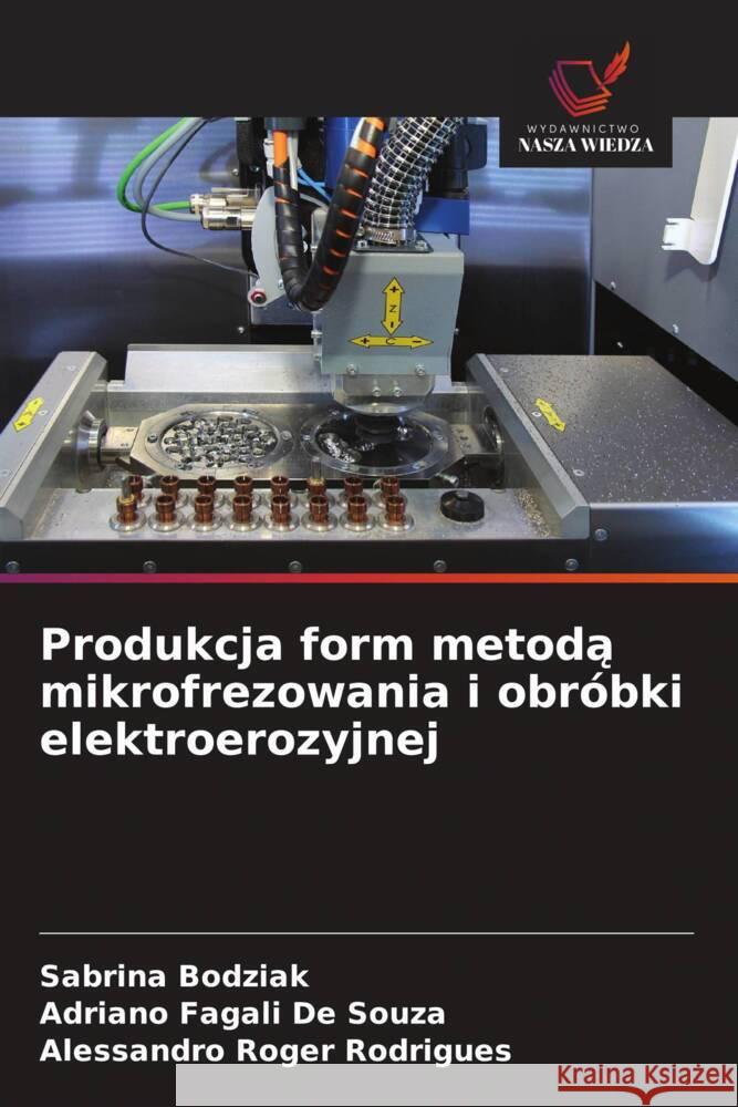 Produkcja form metoda mikrofrezowania i obróbki elektroerozyjnej Bodziak, Sabrina, De Souza, Adriano Fagali, Rodrigues, Alessandro Roger 9786209391996