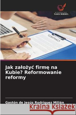 Jak zalozyc firme na Kubie? Reformowanie reformy Rodríguez Milián, Gaston De Jesus 9786209392047