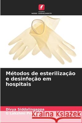 Métodos de esterilização e desinfeção em hospitais Siddalingappa, Divya, Prasad, G Lakshmi 9786209392580