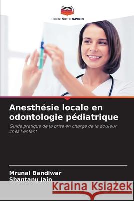 Anesth?sie locale en odontologie p?diatrique Mrunal Bandiwar Shantanu Jain 9786209393280