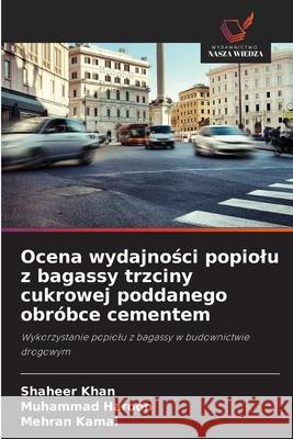 Ocena wydajności popiolu z bagassy trzciny cukrowej poddanego obr?bce cementem Shaheer Khan Muhammad Haroon Mehran Kamal 9786209393495