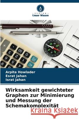 Wirksamkeit gewichteter Graphen zur Minimierung und Messung der Schemakomplexität Howlader, Arpita, Jahan, Esrat, Jahan, Israt 9786209393709