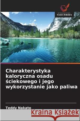Charakterystyka kaloryczna osadu sciekowego i jego wykorzystanie jako paliwa Nakato, Teddy 9786209393907 Wydawnictwo Nasza Wiedza