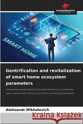 Gentrification and revitalization of smart home ecosystem parameters Mikhalevich, Aleksandr 9786209394164