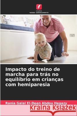 Impacto do treino de marcha para trás no equilíbrio em crianças com hemiparesia Galal El-Deen Abdou Hegazy, Rania 9786209394393 Edições Nosso Conhecimento