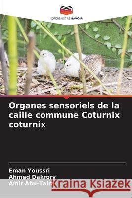 Organes sensoriels de la caille commune Coturnix coturnix Youssri, Eman, Dakrory, Ahmed, Abu-Taira, Amir 9786209394744