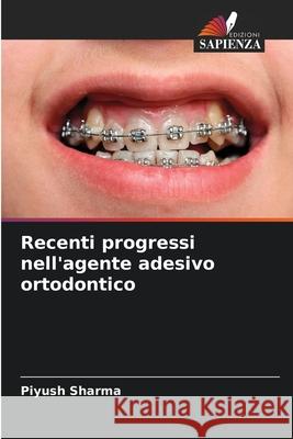 Recenti progressi nell'agente adesivo ortodontico Sharma, Piyush 9786209394850