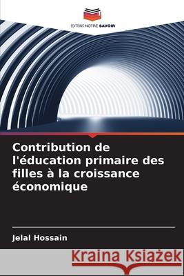 Contribution de l'éducation primaire des filles à la croissance économique Hossain, Jelal 9786209395499