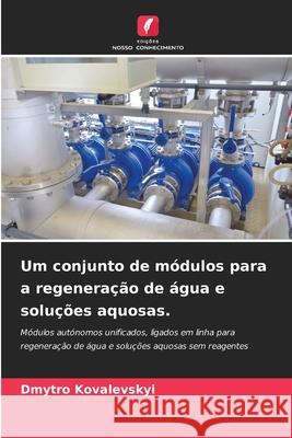Um conjunto de módulos para a regeneração de água e soluções aquosas. Kovalevskyi, Dmytro 9786209395956
