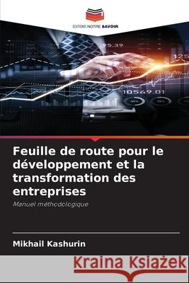 Feuille de route pour le développement et la transformation des entreprises Kashurin, Mikhail 9786209396106