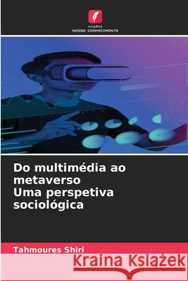 Do multim?dia ao metaverso Uma perspetiva sociol?gica Tahmoures Shiri 9786209396144