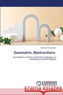 Geometric Abstractions Khan, Ghufran Ahmad 9786209396342
