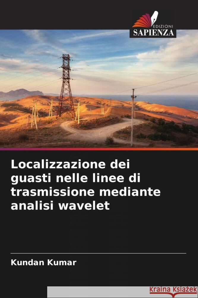 Localizzazione dei guasti nelle linee di trasmissione mediante analisi wavelet Kumar, Kundan 9786209396489