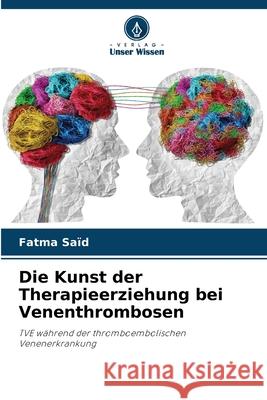 Die Kunst der Therapieerziehung bei Venenthrombosen Saïd, Fatma 9786209396564