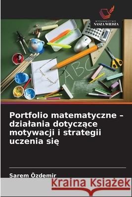 Portfolio matematyczne - dzialania dotyczace motywacji i strategii uczenia sie Özdemir, Sarem 9786209396755