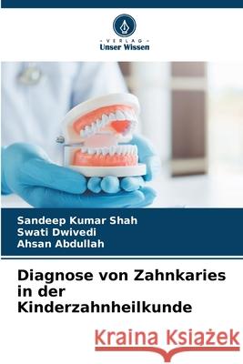 Diagnose von Zahnkaries in der Kinderzahnheilkunde Shah, Sandeep Kumar, Dwivedi, Swati, Abdullah, Ahsan 9786209397028