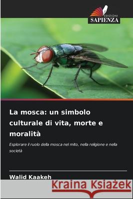 La mosca: un simbolo culturale di vita, morte e moralità Kaakeh, Walid 9786209397202