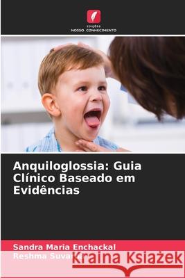 Anquiloglossia: Guia Cl?nico Baseado em Evid?ncias Sandra Maria Enchackal Reshma Suvarna 9786209397318