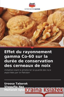 Effet du rayonnement gamma Co-60 sur la durée de conservation des cerneaux de noix Tabarak, Uroosa, Naz, Shagufta, Iqtedar, Mehwish 9786209397431