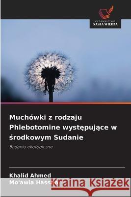 Muchówki z rodzaju Phlebotomine wystepujace w srodkowym Sudanie Ahmed, Khalid, Hassan, Mo'awia 9786209397547