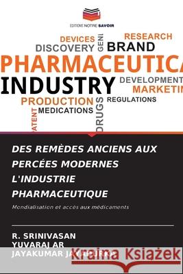 DES REMÈDES ANCIENS AUX PERCÉES MODERNES L'INDUSTRIE PHARMACEUTIQUE Srinivasan, R., AR, YUVARAJ, JAYADURKA, JAYAKUMAR 9786209397707 Editions Notre Savoir