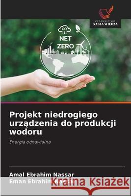 Projekt niedrogiego urzadzenia do produkcji wodoru Nassar, Amal Ebrahim, Nassar, Eman Ebrahim 9786209397912