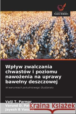 Wplyw zwalczania chwastów i poziomu nawozenia na uprawy bawelny deszczowej Parmar, Valji T., Patel, Varund D., Vasave, Jayesh B 9786209398117