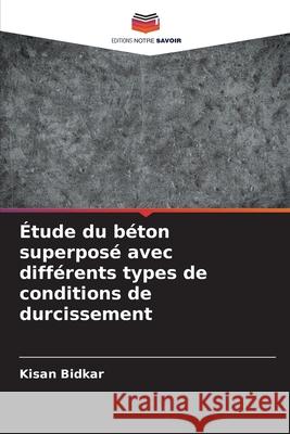 Étude du béton superposé avec différents types de conditions de durcissement Bidkar, Kisan 9786209398209