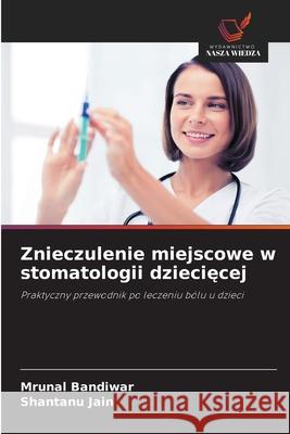 Znieczulenie miejscowe w stomatologii dziecięcej Mrunal Bandiwar Shantanu Jain 9786209398407