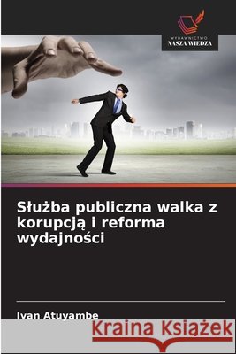 Sluzba publiczna walka z korupcja i reforma wydajnosci Atuyambe, Ivan 9786209398629 Wydawnictwo Nasza Wiedza