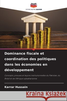 Dominance fiscale et coordination des politiques dans les ?conomies en d?veloppement Karrar Hussain 9786209398643 Editions Notre Savoir