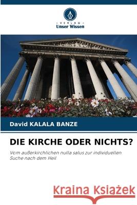 DIE KIRCHE ODER NICHTS? Kalala Banze, David 9786209398759 Verlag Unser Wissen
