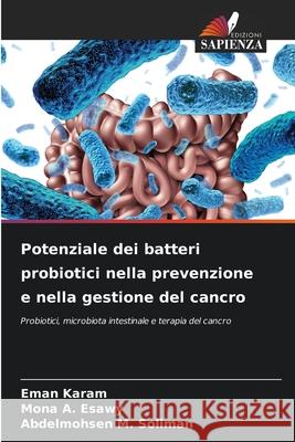 Potenziale dei batteri probiotici nella prevenzione e nella gestione del cancro Karam, Eman, Esawy, Mona A., Soliman, Abdelmohsen M. 9786209399381