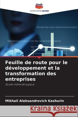 Feuille de route pour le d?veloppement et la transformation des entreprises Mikhail Aleksandrovich Kashurin 9786209399619