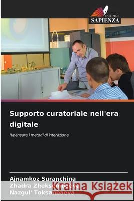 Supporto curatoriale nell'era digitale Suranchina, Ajnamkoz, Zheksembaeva, Zhadra, Toksanbaeva, Nazgul' 9786209399855 Edizioni Sapienza