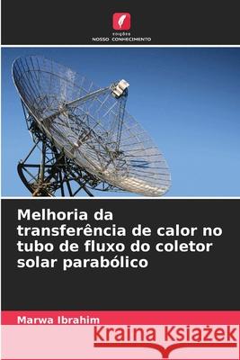 Melhoria da transferência de calor no tubo de fluxo do coletor solar parabólico Ibrahim, Marwa 9786209399862