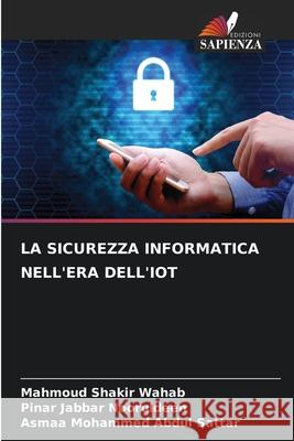 LA SICUREZZA INFORMATICA NELL'ERA DELL'IOT Shakir Wahab, Mahmoud, Jabbar Nooruldeen, Pinar, Mohammed Abdul Sattar, Asmaa 9786209399992