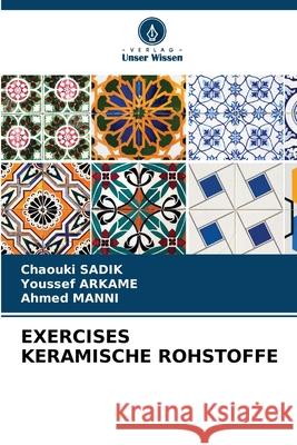 EXERCISES KERAMISCHE ROHSTOFFE SADIK, Chaouki, ARKAME, Youssef, MANNI, Ahmed 9786209400018