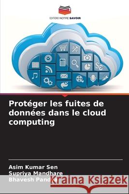 Protéger les fuites de données dans le cloud computing Sen, Asim Kumar, Mandhare, Supriya, Pandya, Bhavesh 9786209400926