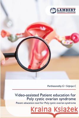 Video-assisted Patient education for Poly cystic ovarian syndrome G, Parthasarathy, C, SRIPRIYA 9786209400933 LAP Lambert Academic Publishing