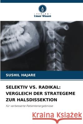 SELEKTIV VS. RADIKAL: VERGLEICH DER STRATEGEME ZUR HALSDISSEKTION HAJARE, SUSHIL 9786209401381