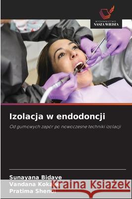 Izolacja w endodoncji Bidave, Sunayana, KOKANE, VANDANA, SHENOI, PRATIMA 9786209402036 Wydawnictwo Nasza Wiedza