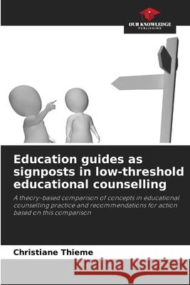 Education guides as signposts in low-threshold educational counselling Thieme, Christiane 9786209402180