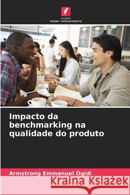 Impacto da benchmarking na qualidade do produto Armstrong Emmanuel Ogidi 9786209403514 Edicoes Nosso Conhecimento